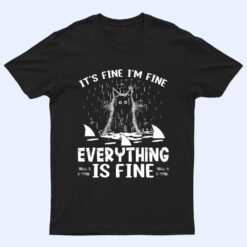 IT'S FINE I'M FINE EVERYTHING IS FINE CAT FUNNY Ver 1 T Shirt