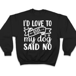 I'd Love To But My Dog Said No T Shirt - Dream Art Europa