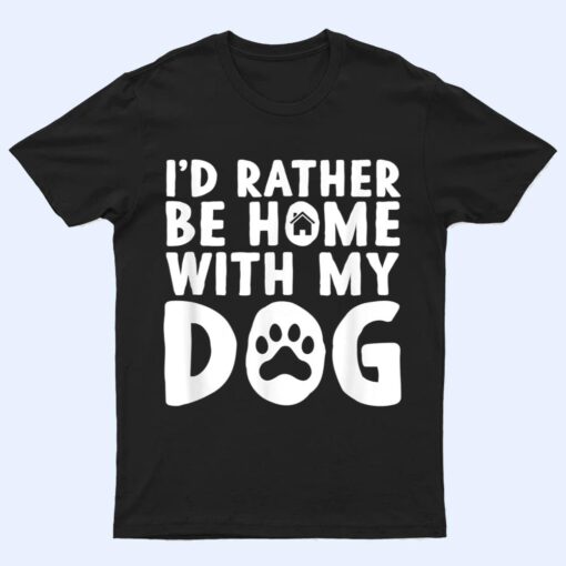 I'd Rather be Home with my Dog   I Love Dogs T Shirt