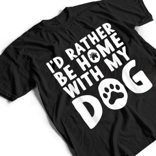 I'd Rather be Home with my Dog   I Love Dogs T Shirt