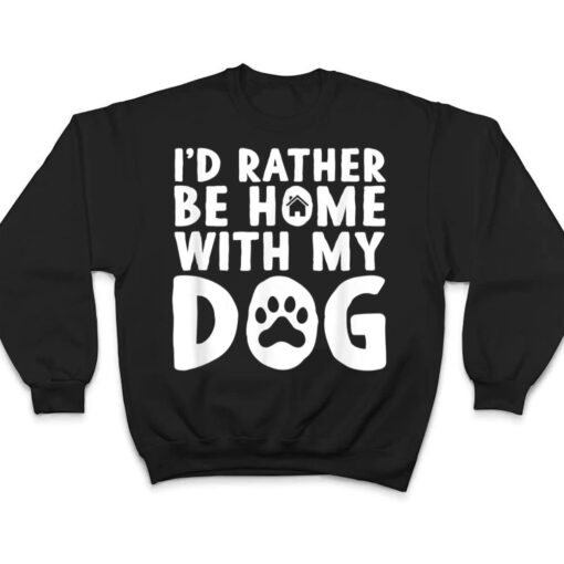 I'd Rather be Home with my Dog   I Love Dogs T Shirt