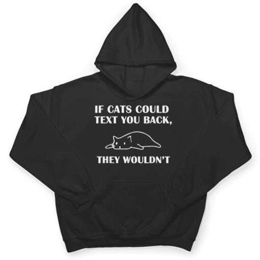 If Cats Could Text You Back They Wouldn't Cat Kitten Lovers T Shirt