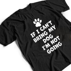 If I Can't Bring My Dog I'm Not Going - Funny Dog T Shirt - Dream Art Europa