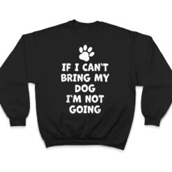 If I Can't Bring My Dog I'm Not Going - Funny Dog T Shirt - Dream Art Europa