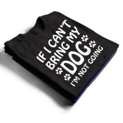 If I Can't Bring My Dog I'm Not Going Dogs Lover T Shirt - Dream Art Europa