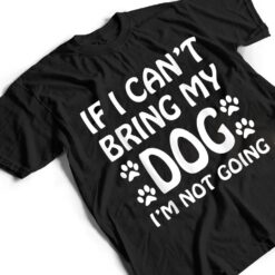 If I Can't Bring My Dog I'm Not Going Dogs Lover T Shirt - Dream Art Europa