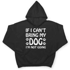 If I Can't Bring My Dog I'm Not Going Dogs Lover T Shirt - Dream Art Europa