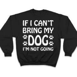 If I Can't Bring My Dog I'm Not Going Dogs Lover T Shirt - Dream Art Europa