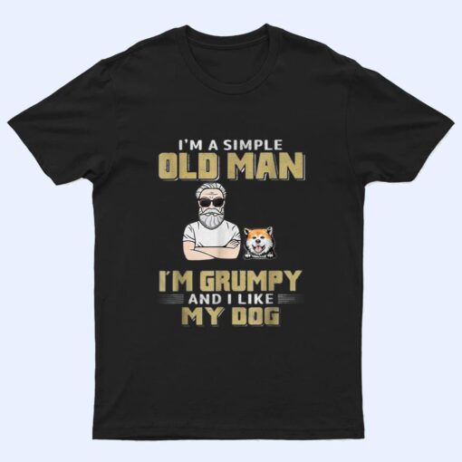 I'm A Simple Old Man I'm Grumpy And I Like My Dog T Shirt