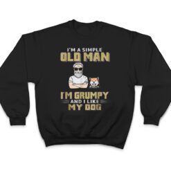 I'm A Simple Old Man I'm Grumpy And I Like My Dog T Shirt - Dream Art Europa