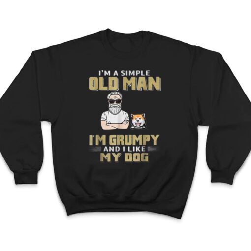 I'm A Simple Old Man I'm Grumpy And I Like My Dog T Shirt