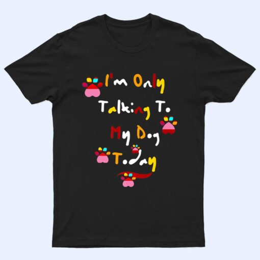 I'm Only Talking To My Cat Today Dog Lover Ver 1 T Shirt