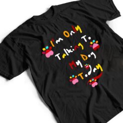 I'm Only Talking To My Cat Today Dog Lover Ver 1 T Shirt - Dream Art Europa