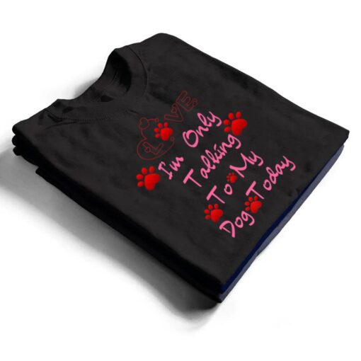 I'm Only Talking To My Cat Today Dog Lover Ver 3 T Shirt