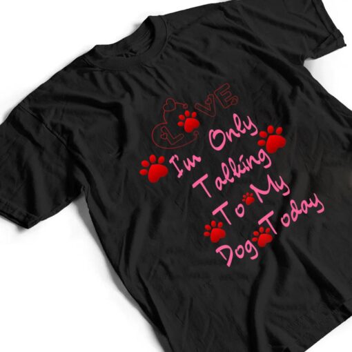 I'm Only Talking To My Cat Today Dog Lover Ver 3 T Shirt