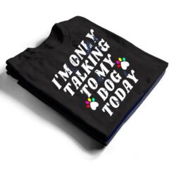 I'm Only Talking To My Cat Today Dog Lover Ver 4 T Shirt - Dream Art Europa