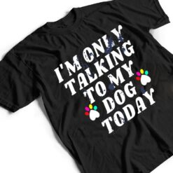 I'm Only Talking To My Cat Today Dog Lover Ver 4 T Shirt - Dream Art Europa