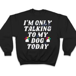 I'm Only Talking To My Cat Today Dog Lover Ver 4 T Shirt - Dream Art Europa