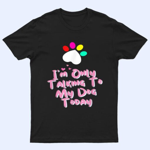 I'm Only Talking To My Cat Today Dog Lover T Shirt