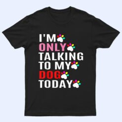 I'm Only Talking To My Cat Today Dog Lover_1 T Shirt