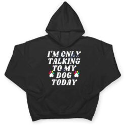 I'm Only Talking To My Cat Today Dog Lover_4 T Shirt - Dream Art Europa