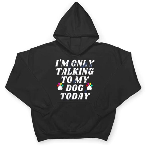 I'm Only Talking To My Cat Today Dog Lover_4 T Shirt