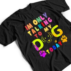 I'm Only Talking To My Dog Today - Dog Lover Ver 2 T Shirt - Dream Art Europa