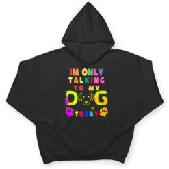 I'm Only Talking To My Dog Today - Dog Lover Ver 2 T Shirt - Dream Art Europa