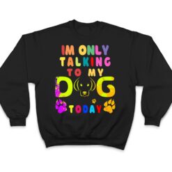 I'm Only Talking To My Dog Today - Dog Lover Ver 2 T Shirt - Dream Art Europa