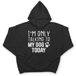 I'm Only Talking To My Dog Today - Dog Lover Ver 3 T Shirt - Dream Art Europa