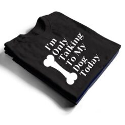 I'm Only Talking To My Dog Today Dog Lover Ver 1 T Shirt - Dream Art Europa