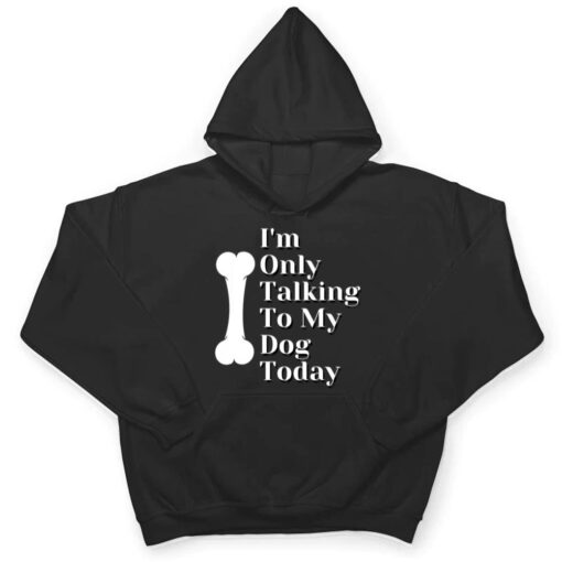 I'm Only Talking To My Dog Today Dog Lover Ver 1 T Shirt