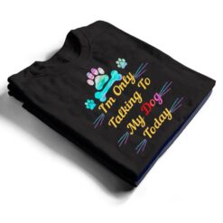 I'm Only Talking To My Dog Today Dog Lover Ver 2 T Shirt - Dream Art Europa