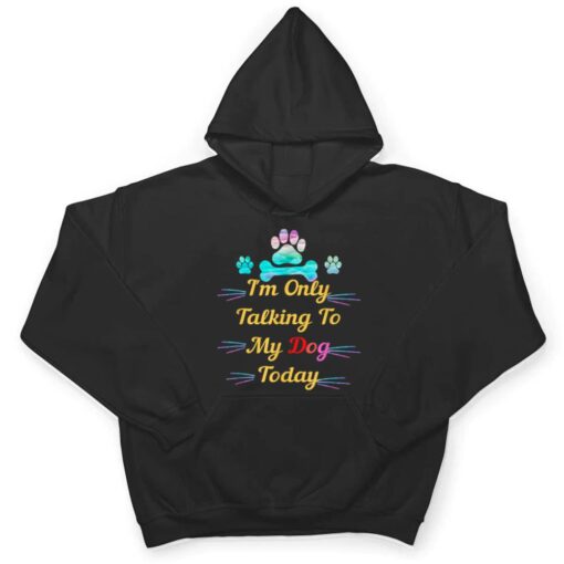 I'm Only Talking To My Dog Today Dog Lover Ver 2 T Shirt