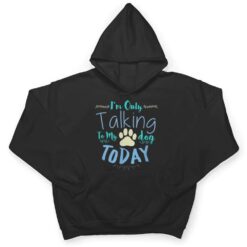 I'm Only Talking To My Dog Today Dog T Shirt - Dream Art Europa