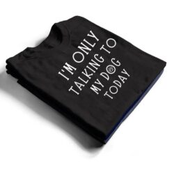 I'm Only Talking To My Dog Today Funny Dog Pet Lovers T Shirt - Dream Art Europa