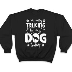 I'm Only Talking To My Dog Today German Shepherd Dad Mom T Shirt - Dream Art Europa