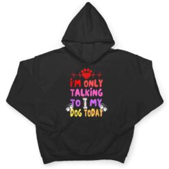 I'm Only Talking To My Dogs Today - Dog Lover T Shirt - Dream Art Europa