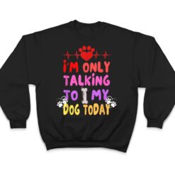 I'm Only Talking To My Dogs Today - Dog Lover T Shirt - Dream Art Europa