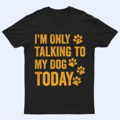 I'm Only Talking to My Dog Today Ver 1 T Shirt