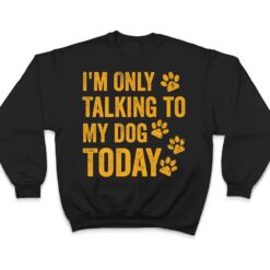 I'm Only Talking to My Dog Today Ver 1 T Shirt - Dream Art Europa