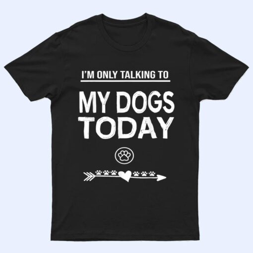 I'm Only talking To My Dog Today Funny Dogs lover T Shirt