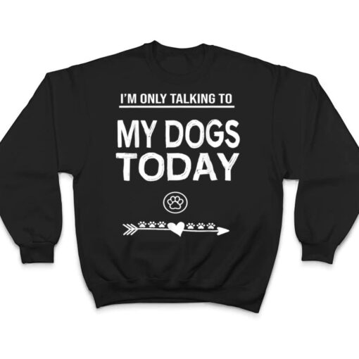 I'm Only talking To My Dog Today Funny Dogs lover T Shirt