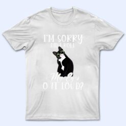 I'm Sorry Did I Roll My Eyes Out Loud Cat Tuxedo Sarcastic T Shirt