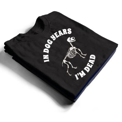 In Dog Years I'm Dead  Funny Birthday T Shirt