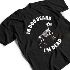 In Dog Years I'm Dead Funny Birthday T Shirt - Dream Art Europa