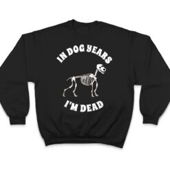 In Dog Years I'm Dead Funny Birthday T Shirt - Dream Art Europa