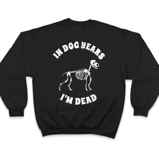 In Dog Years I'm Dead  Funny Birthday T Shirt