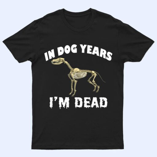 In Dog Years I'm Dead Cute Canine Old Birthday Gift T Shirt