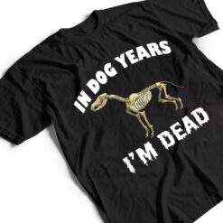 In Dog Years I'm Dead Cute Canine Old Birthday Gift T Shirt - Dream Art Europa